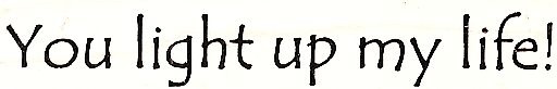 You Light Up My Life Greeting